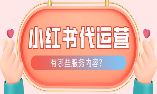 <b>小紅書(shū)代運(yùn)營(yíng)公司服務(wù)內(nèi)容介紹</b>